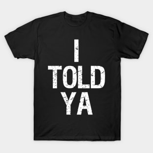 I Told Ya T-Shirt